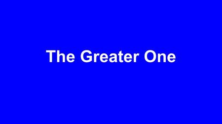 The Greater One. 1.Seek the Greater One with FASTING 2.Speak with the Greater One in PRAYER 3.Honour the Greater One with WORSHIP.