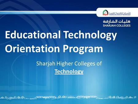 Educational Technology Orientation Program Sharjah Higher Colleges of Technology.
