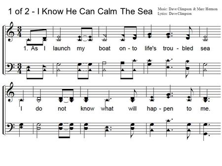1 of 2 - I Know He Can Calm The Sea Music: Dave Climpson & Marc Hermon Lyrics: Dave Climpson.