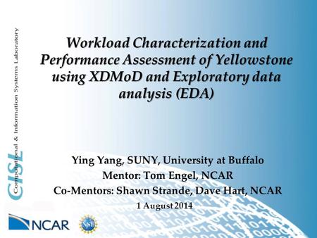 Workload Characterization and Performance Assessment of Yellowstone using XDMoD and Exploratory data analysis (EDA) 1 August 2014 Ying Yang, SUNY, University.
