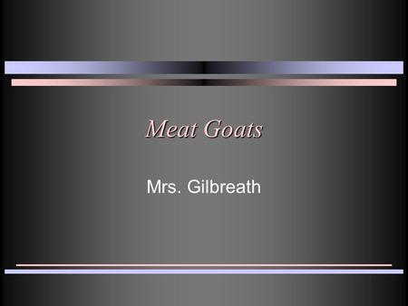 Meat Goats Mrs. Gilbreath. Definitions n Buck – A male goat. n Doe – Female goat. n Weather – Castrated male goat. n Kidding – Process of giving birth.