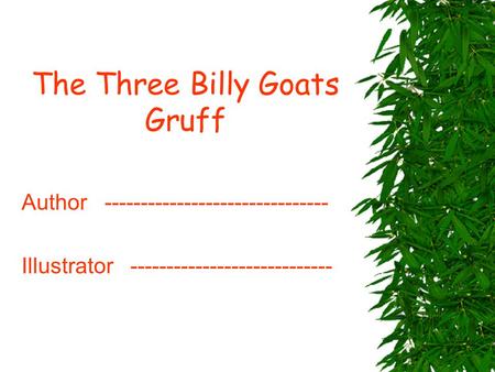 The Three Billy Goats Gruff Author ------------------------------- Illustrator ----------------------------