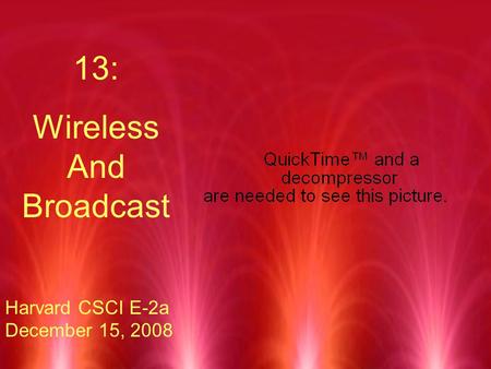 13: Wireless And Broadcast Harvard CSCI E-2a December 15, 2008.