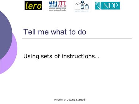 Module 1- Getting Started Tell me what to do Using sets of instructions…
