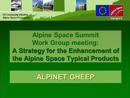 A Strategy for the Enhancement of the Alpine Space Typical Products Alpine Space Summit Work Group meeting: A Strategy for the Enhancement of the Alpine.