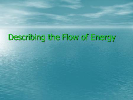 Describing the Flow of Energy. Consider This Problem: You are all stranded on a deserted island You are all stranded on a deserted island Your resources.