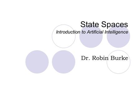 State Spaces Introduction to Artificial Intelligence Dr. Robin Burke.