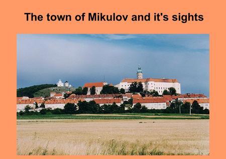 The town of Mikulov and it's sights. At the foot of the Palava Hills, surrounded by rich vineyards and lush verdure of South Moravia, there rises a renowned.