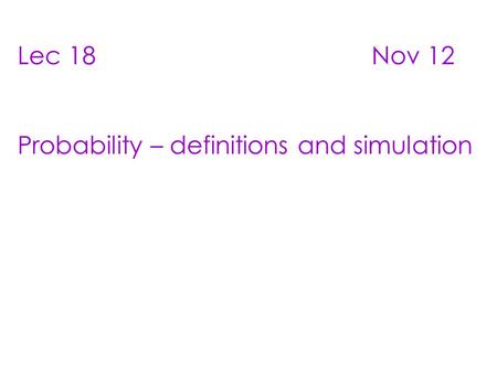 Lec 18  Nov 12 Probability – definitions and simulation.