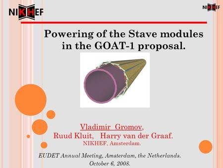 Powering of the Stave modules in the GOAT-1 proposal. Vladimir Gromov, Ruud Kluit, Harry van der Graaf. NIKHEF, Amsterdam. EUDET Annual Meeting, Amsterdam,