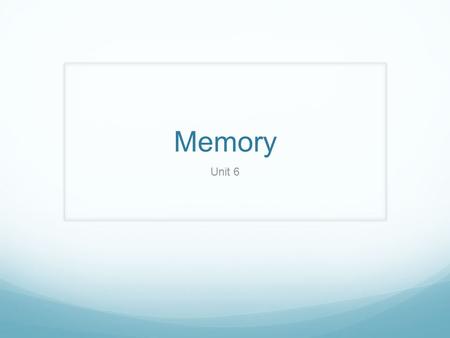 Memory Unit 6. What is memory? The ability to remember the things that we have experienced, imagined, and learned Explained using Information Processing.