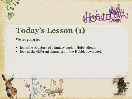 We are going to: learn the structure of a fantasy book – Hobbledown. look at the different characters in the Hobbledown book.