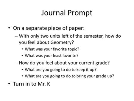 Journal Prompt On a separate piece of paper: – With only two units left of the semester, how do you feel about Geometry? What was your favorite topic?