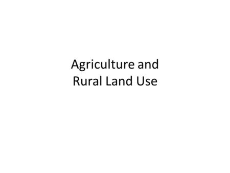 Agriculture and Rural Land Use. Agriculture Is the raising of animals or the growing of crops to obtain food for primary consumption by the farm family.