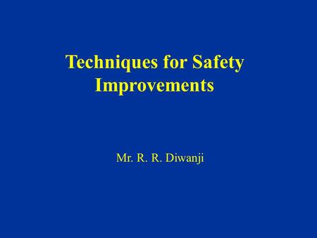 Mr. R. R. Diwanji Techniques for Safety Improvements.