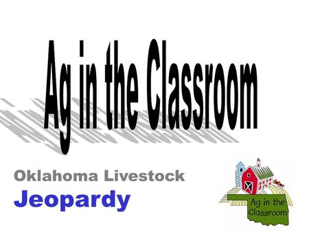 Oklahoma Livestock Jeopardy. Game design created by: Jeanie Long and Dr. Frank Flanders Georgia Agriculture Education Curriculum Office, July 2001 To.