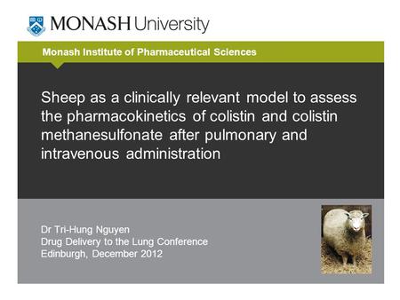 Monash Institute of Pharmaceutical Sciences Sheep as a clinically relevant model to assess the pharmacokinetics of colistin and colistin methanesulfonate.