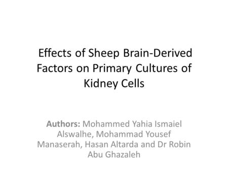 Effects of Sheep Brain-Derived Factors on Primary Cultures of Kidney Cells Authors: Mohammed Yahia Ismaiel Alswalhe, Mohammad Yousef Manaserah, Hasan Altarda.