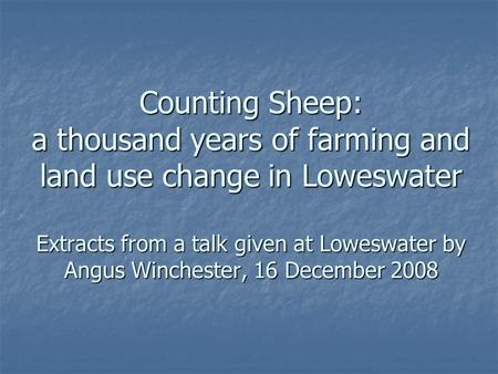 Counting Sheep: a thousand years of farming and land use change in Loweswater Extracts from a talk given at Loweswater by Angus Winchester, 16 December.