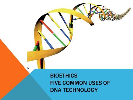 BIOETHICS FIVE COMMON USES OF DNA TECHNOLOGY. USE OF DNA TECHNOLOGY 1. DNA Fingerprinting – Identification technique which uses the unique segments in.