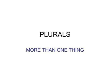 PLURALS MORE THAN ONE THING. + -s a car a cassette a lamp a hat a cup two cars five cassettes four lamps two hats three cups.