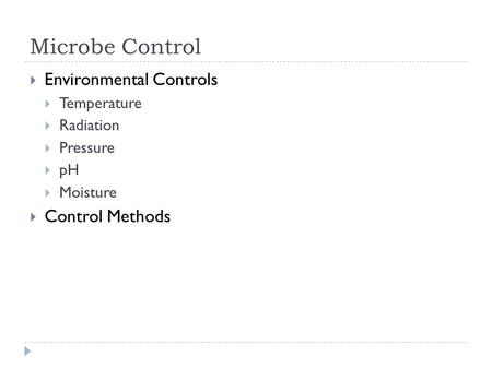 Microbe Control  Environmental Controls  Temperature  Radiation  Pressure  pH  Moisture  Control Methods.