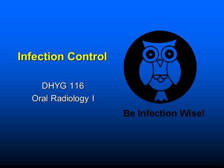 Infection Control DHYG 116 Oral Radiology I.