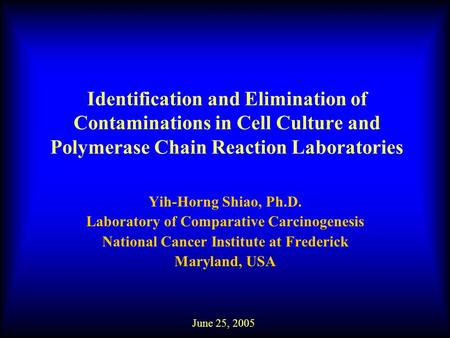 Identification and Elimination of Contaminations in Cell Culture and Polymerase Chain Reaction Laboratories Yih-Horng Shiao, Ph.D. Laboratory of Comparative.