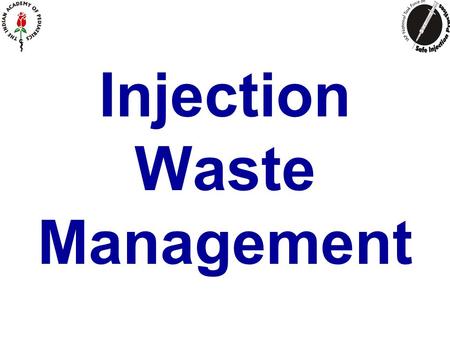 Injection Waste Management. Waste Management is a process Not a technology issue alone It requires a change in way of thinking.