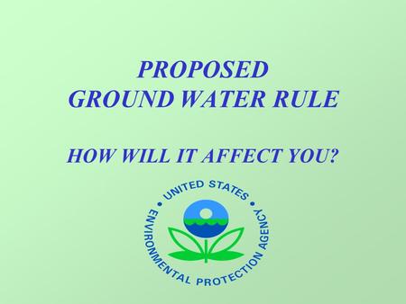 PROPOSED GROUND WATER RULE HOW WILL IT AFFECT YOU?