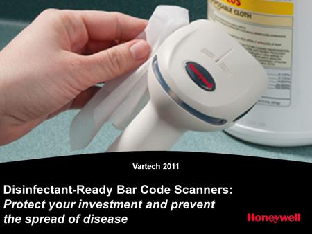 Disinfectant-Ready Bar Code Scanners: Protect your investment and prevent the spread of disease Vartech 2011.