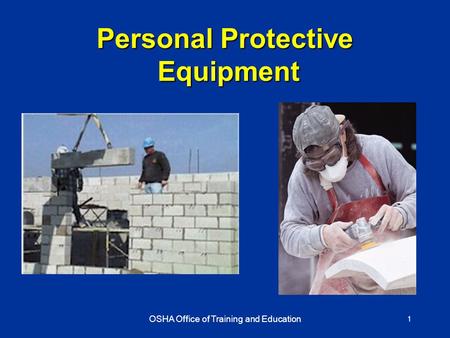 OSHA Office of Training and Education 1 Personal Protective Equipment.