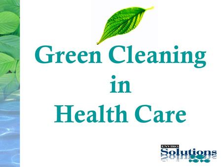 Green Cleaning in Health Care. Enviro-Solution Overview 12 years Proven Solutions Single Focus Many Major Customer 7+ years Key Hospitals: MUHC Chinese.