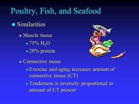Poultry, Fish, and Seafood Similarities Similarities  Muscle tissue  75% H 2 O  20% protein  Connective tissue  Exercise and aging increases amount.