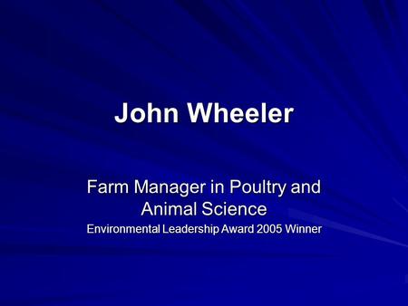 John Wheeler Farm Manager in Poultry and Animal Science Environmental Leadership Award 2005 Winner.