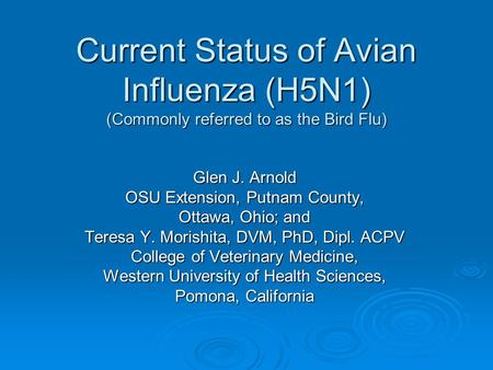 Current Status of Avian Influenza (H5N1) (Commonly referred to as the Bird Flu) Glen J. Arnold OSU Extension, Putnam County, Ottawa, Ohio; and Teresa Y.