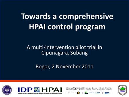 Towards a comprehensive HPAI control program A multi-intervention pilot trial in Cipunagara, Subang Bogor, 2 November 2011.