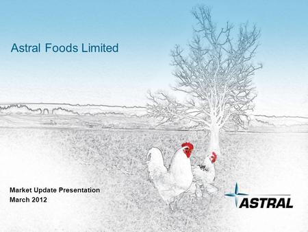 Astral Foods Limited Market Update Presentation March 2012.