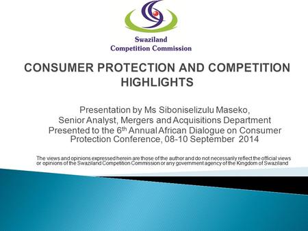 Presentation by Ms Siboniselizulu Maseko, Senior Analyst, Mergers and Acquisitions Department Presented to the 6 th Annual African Dialogue on Consumer.
