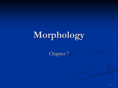 Morphology Chapter 7 Prepared by Alaa Al Mohammadi.