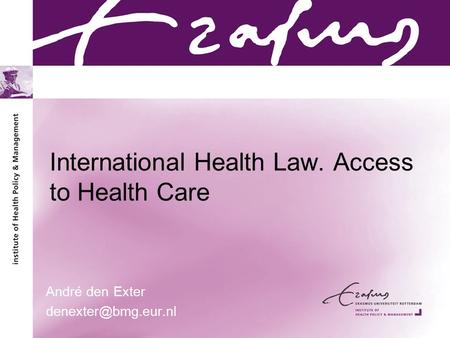 International Health Law. Access to Health Care André den Exter