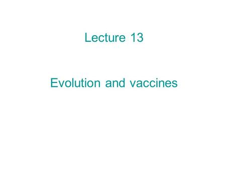 Lecture 13 Evolution and vaccines. Today: Different sorts of vaccines Could vaccines increase virulence? Or decrease it? Why HIV is hard to vaccinate.