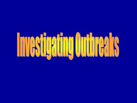 Lecture overview Importance of investigating reported outbreaksImportance of investigating reported outbreaks Steps in the investigation of an outbreakSteps.