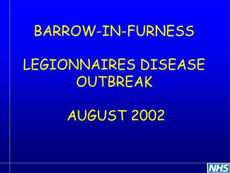 BARROW-IN-FURNESS LEGIONNAIRES DISEASE OUTBREAK AUGUST 2002.