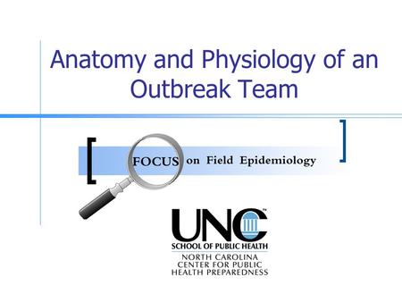 Anatomy and Physiology of an Outbreak Team. Goals The goals of this presentation are to discuss: Management strategies during an outbreak investigation.