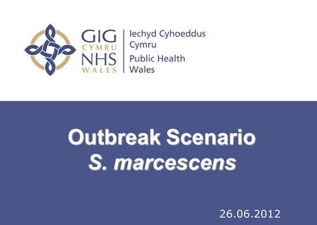 Outbreak Scenario S. marcescens 26.06.2012. At a multi-disciplinary meeting on the surgical unit concerns are raised regarding a possible increase in.
