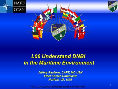 1 Jeffery Paulson, CAPT, MC USN Fleet Forces Command Norfolk, VA, USA L06 Understand DNBI in the Maritime Environment L06 Understand DNBI in the Maritime.