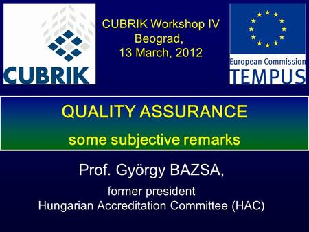 CUBRIK Workshop IV Beograd, 13 March, 2012 Prof. György BAZSA, former president Hungarian Accreditation Committee (HAC) QUALITY ASSURANCE some subjective.