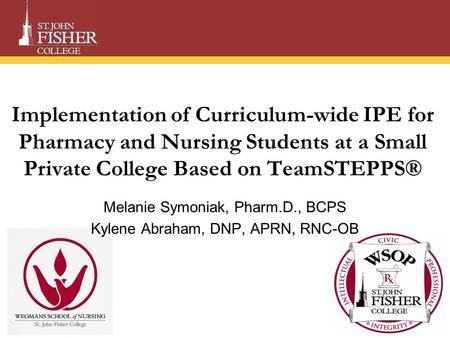 Implementation of Curriculum-wide IPE for Pharmacy and Nursing Students at a Small Private College Based on TeamSTEPPS® Melanie Symoniak, Pharm.D., BCPS.