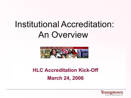 Institutional Accreditation: An Overview HLC Accreditation Kick-Off March 24, 2006.